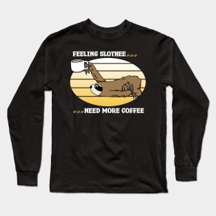 Feeling Slothee...Need More Coffee Long Sleeve T-Shirt